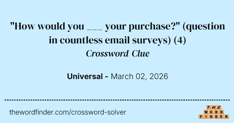 "How would you ___ your purchase?" (question in countless email surveys) crossword clue image