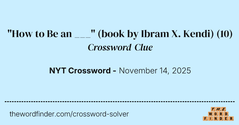 "How to Be an ___" (book by Ibram X. Kendi) crossword clue image