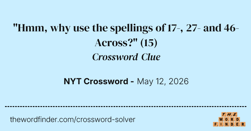 "Hmm, why use the spellings of 17-, 27- and 46-Across?" crossword clue image