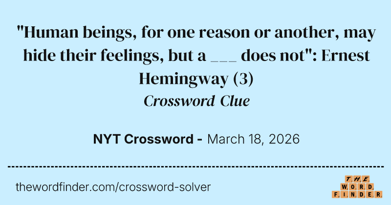 "Human beings, for one reason or another, may hide their feelings, but a ___ does not": Ernest Hemingway crossword clue image