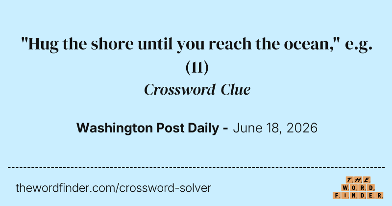 "Hug the shore until you reach the ocean," e.g. crossword clue image