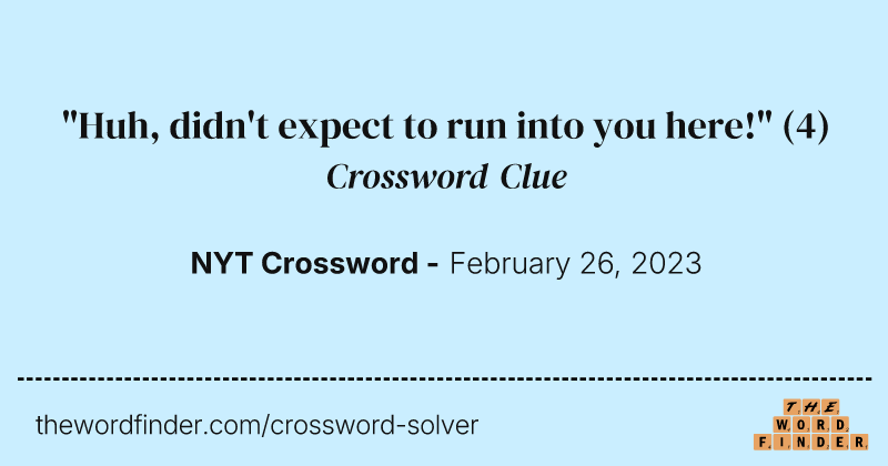 "Huh, didn't expect to run into you here!" crossword clue image