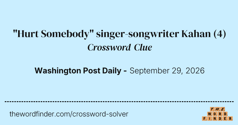 "Hurt Somebody" singer-songwriter Kahan crossword clue image