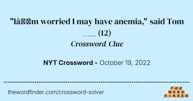 "I’m worried I may have anemia," said Tom ___ crossword clue image
