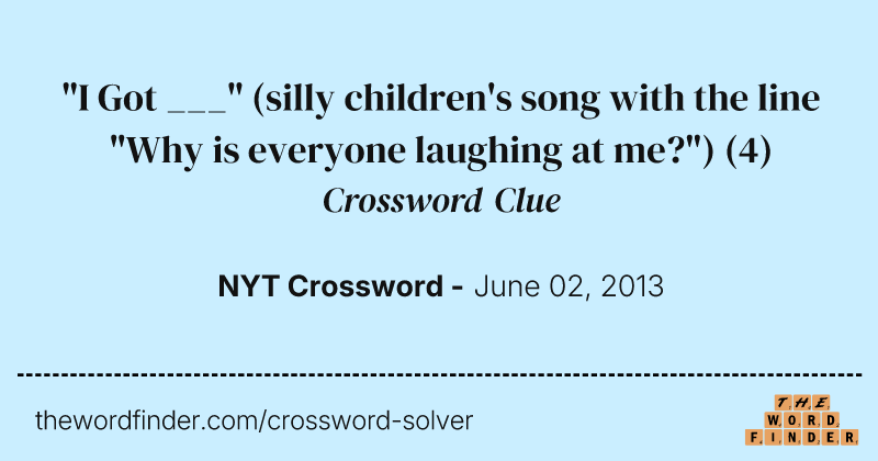 "I Got ___" (silly children's song with the line "Why is everyone laughing at me?") crossword clue image