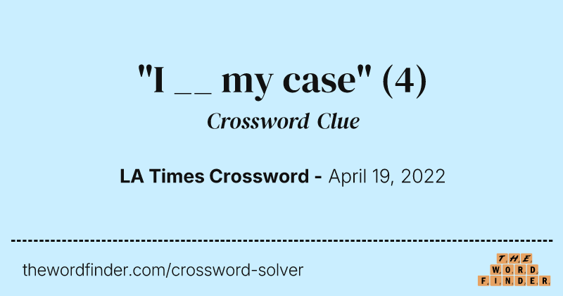 "I __ my case" crossword clue image