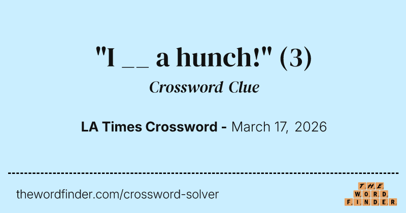 "I __ a hunch!" crossword clue image