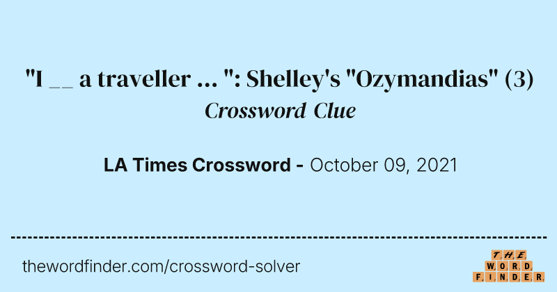 "I __ a traveller ... ": Shelley's "Ozymandias" crossword clue image