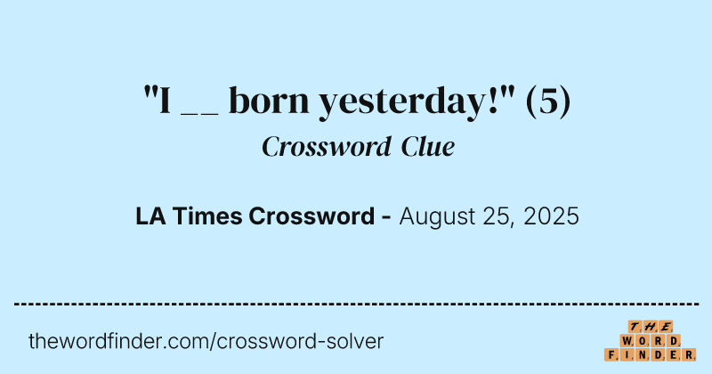 "I __ born yesterday!" crossword clue image