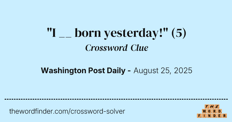 "I __ born yesterday!" crossword clue image