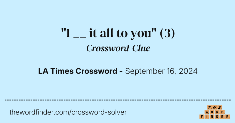 "I __ it all to you" crossword clue image