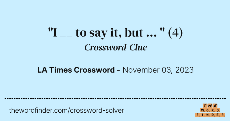 "I __ to say it, but ... " crossword clue image