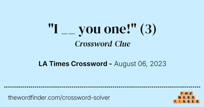 "I __ you one!" crossword clue image