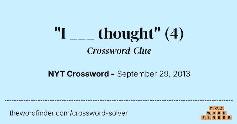 "I ___ thought" crossword clue image