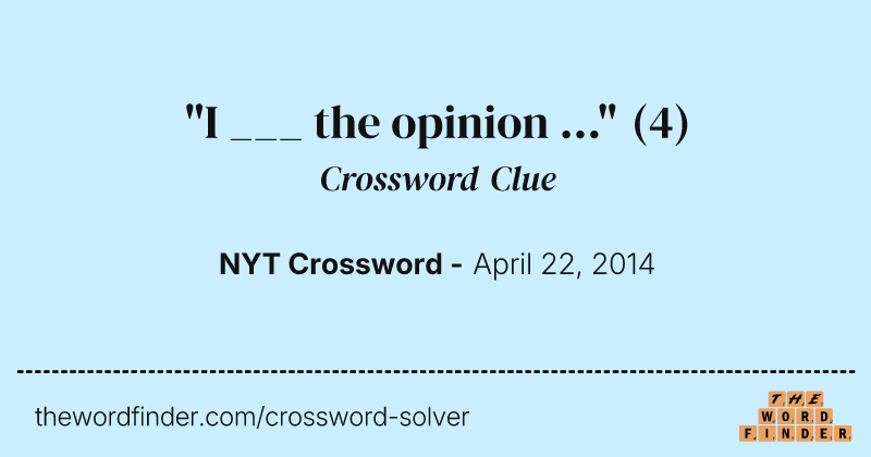 "I ___ the opinion ..." crossword clue image