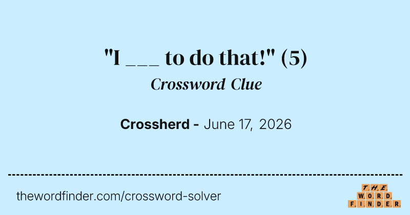 "I ___ to do that!" crossword clue image