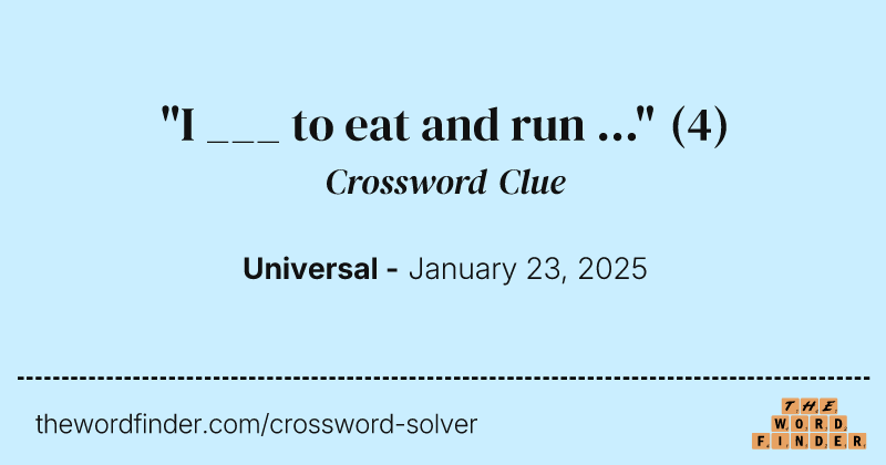 "I ___ to eat and run ..." crossword clue image