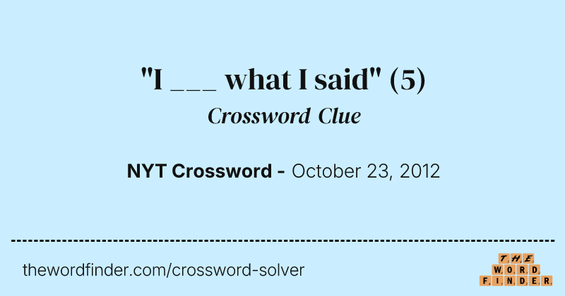"I ___ what I said" crossword clue image