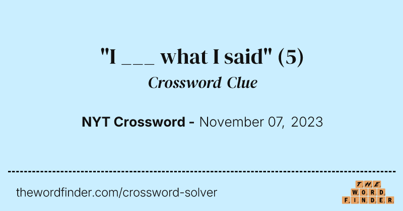 "I ___ what I said" crossword clue image