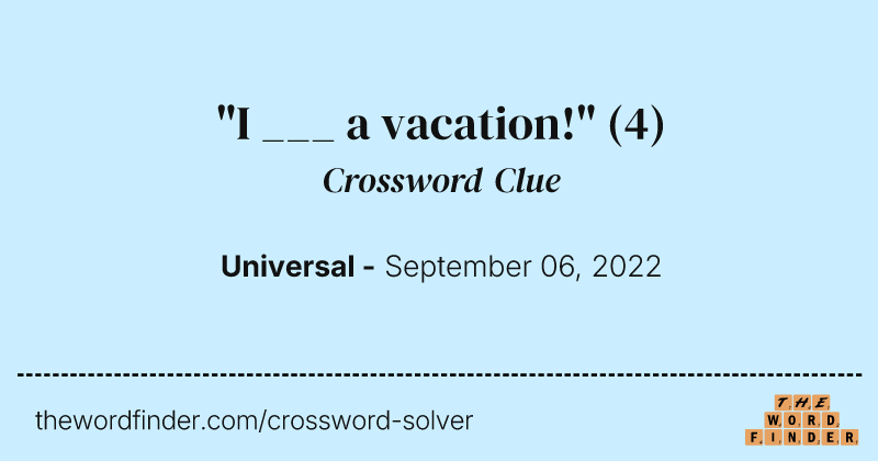 "I ___ a vacation!" crossword clue image
