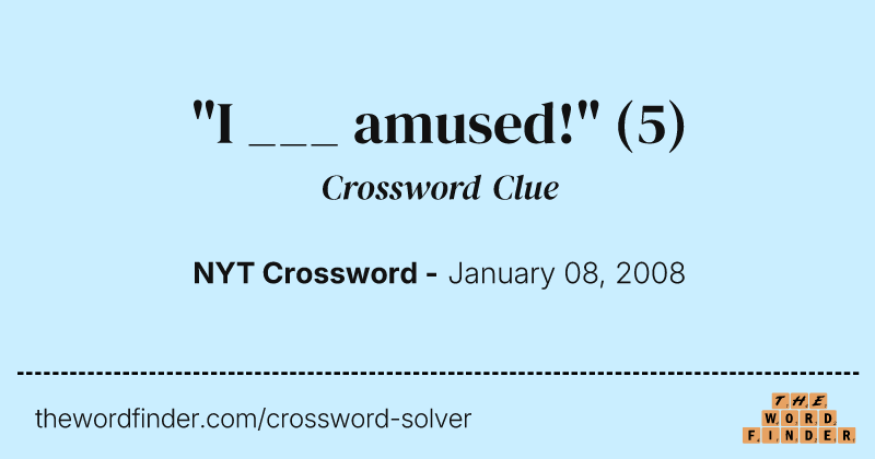 "I ___ amused!" crossword clue image