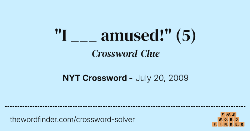 "I ___ amused!" crossword clue image
