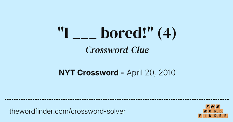 "I ___ bored!" crossword clue image