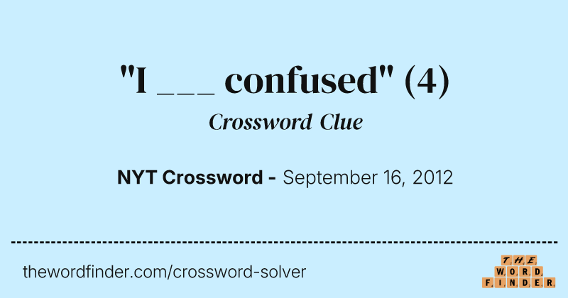 "I ___ confused" crossword clue image
