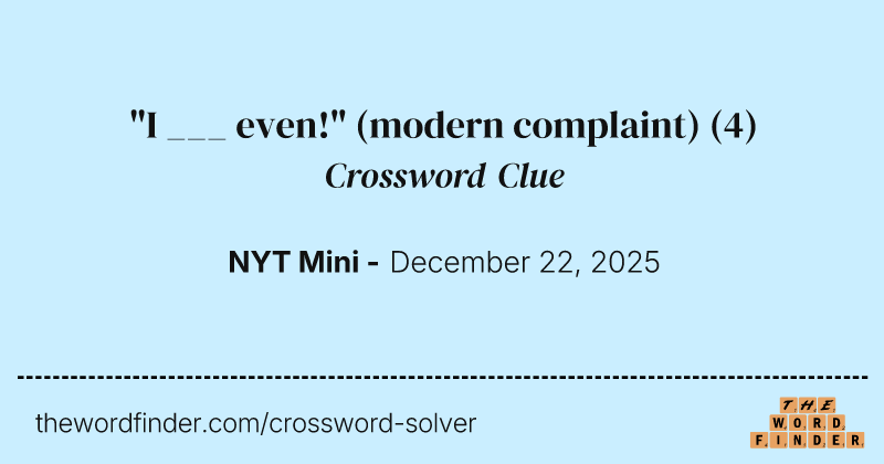 "I ___ even!" (modern complaint) crossword clue image