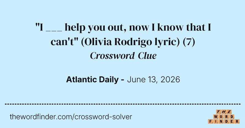 "I ___ help you out, now I know that I can't" (Olivia Rodrigo lyric) crossword clue image
