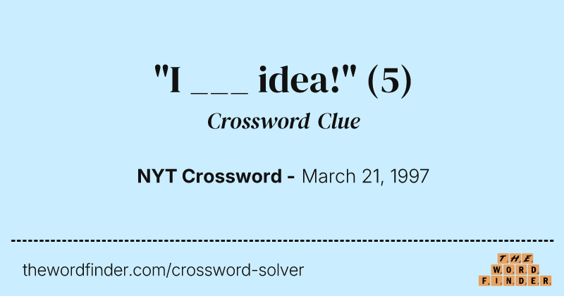 "I ___ idea!" crossword clue image