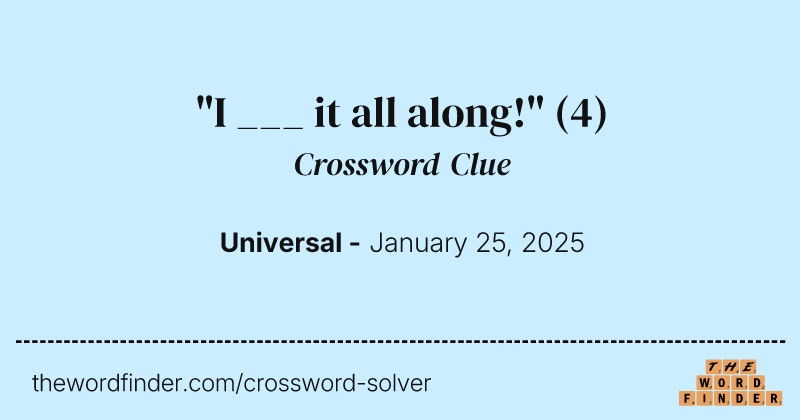 "I ___ it all along!" crossword clue image