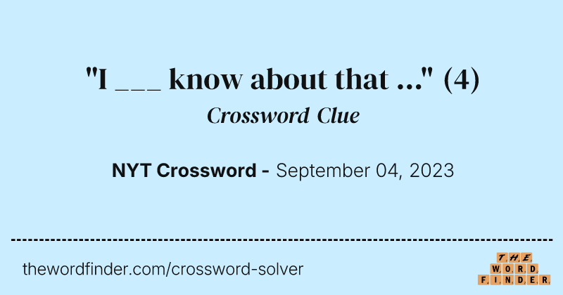 "I ___ know about that ..." crossword clue image