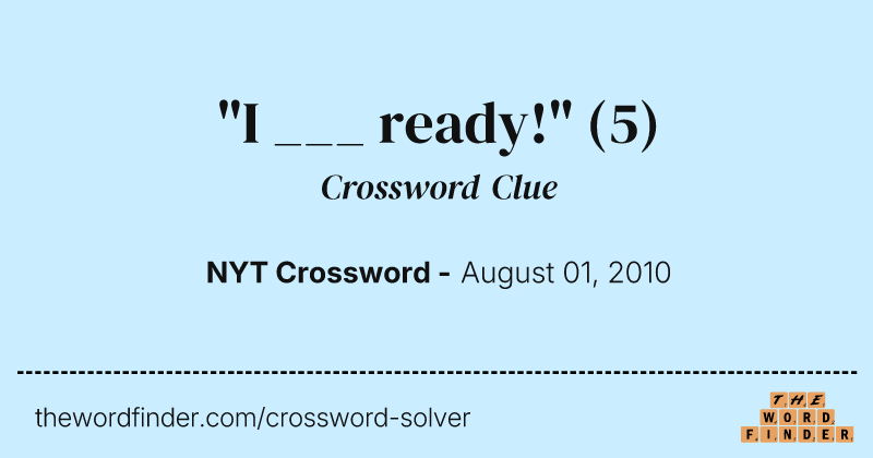"I ___ ready!" crossword clue image