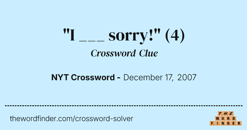 "I ___ sorry!" crossword clue image