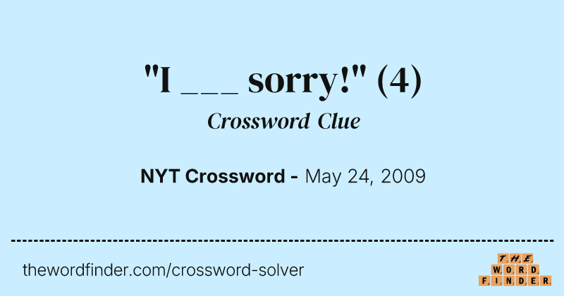"I ___ sorry!" crossword clue image