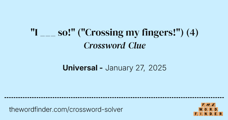 "I ___ so!" ("Crossing my fingers!") crossword clue image