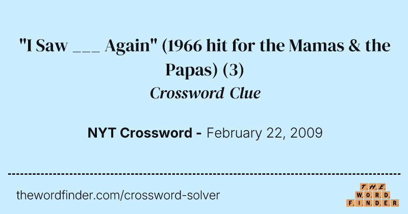 "I Saw ___ Again" (1966 hit for the Mamas & the Papas) crossword clue image