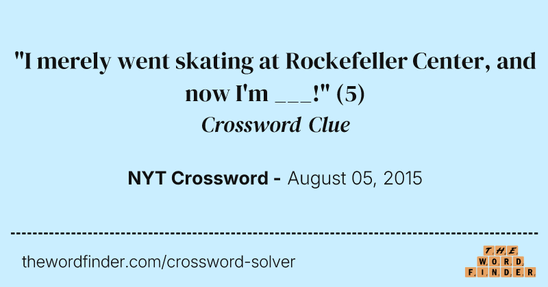 "I merely went skating at Rockefeller Center, and now I'm ___!" crossword clue image