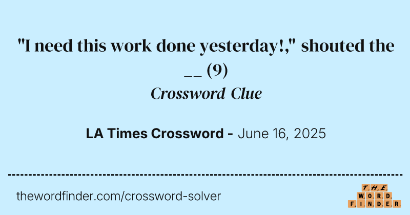 "I need this work done yesterday!," shouted the __ crossword clue image
