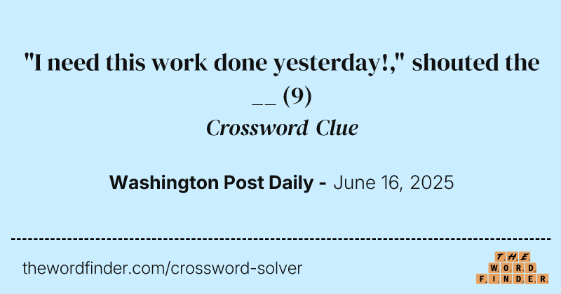 "I need this work done yesterday!," shouted the __ crossword clue image
