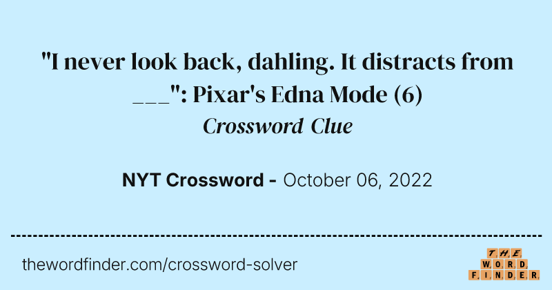 "I never look back, dahling. It distracts from ___": Pixar's Edna Mode crossword clue image