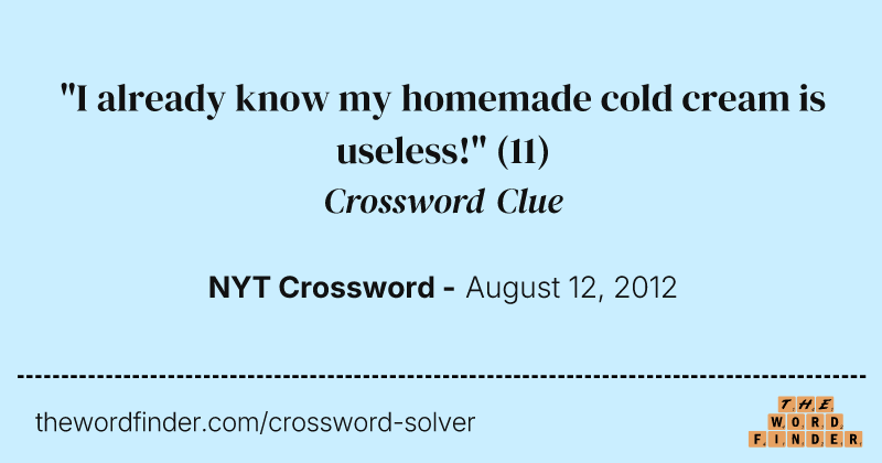"I already know my homemade cold cream is useless!" crossword clue image
