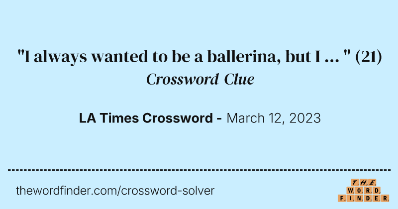 "I always wanted to be a ballerina, but I ... " crossword clue image
