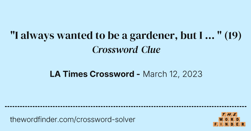 "I always wanted to be a gardener, but I ... " crossword clue image