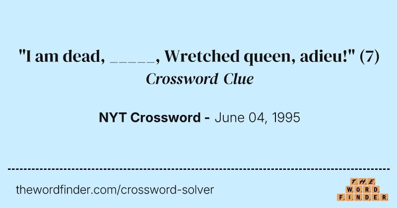 "I am dead, _____, Wretched queen, adieu!" crossword clue image