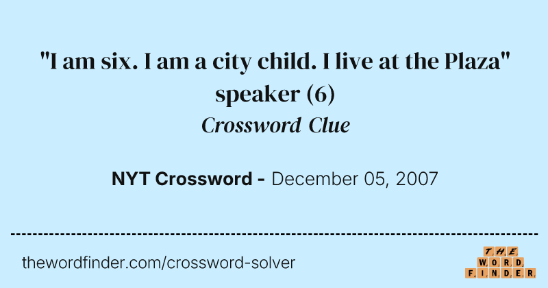 "I am six. I am a city child. I live at the Plaza" speaker crossword clue image