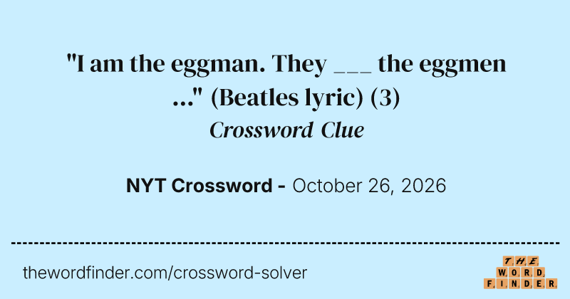 "I am the eggman. They ___ the eggmen …" (Beatles lyric) crossword clue image