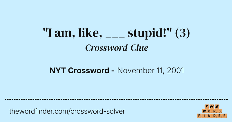 "I am, like, ___ stupid!" crossword clue image