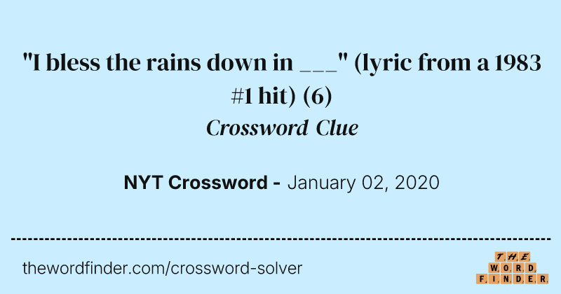 "I bless the rains down in ___" (lyric from a 1983 #1 hit) crossword clue image